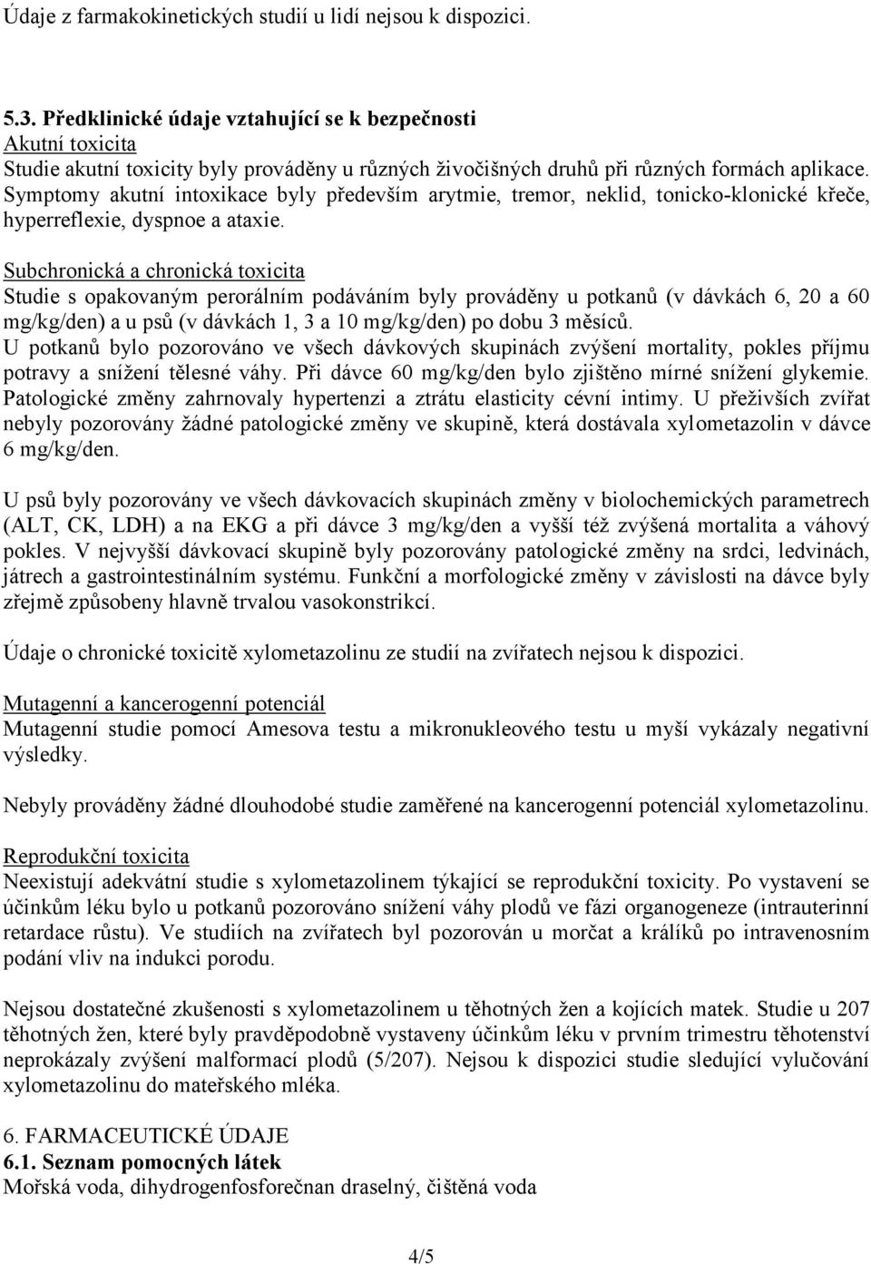 Symptomy akutní intoxikace byly především arytmie, tremor, neklid, tonicko-klonické křeče, hyperreflexie, dyspnoe a ataxie.