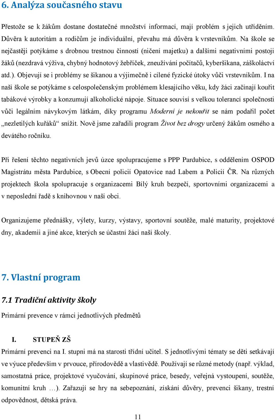 záškoláctví atd.). Objevují se i problémy se šikanou a výjimečně i cílené fyzické útoky vůči vrstevníkům.