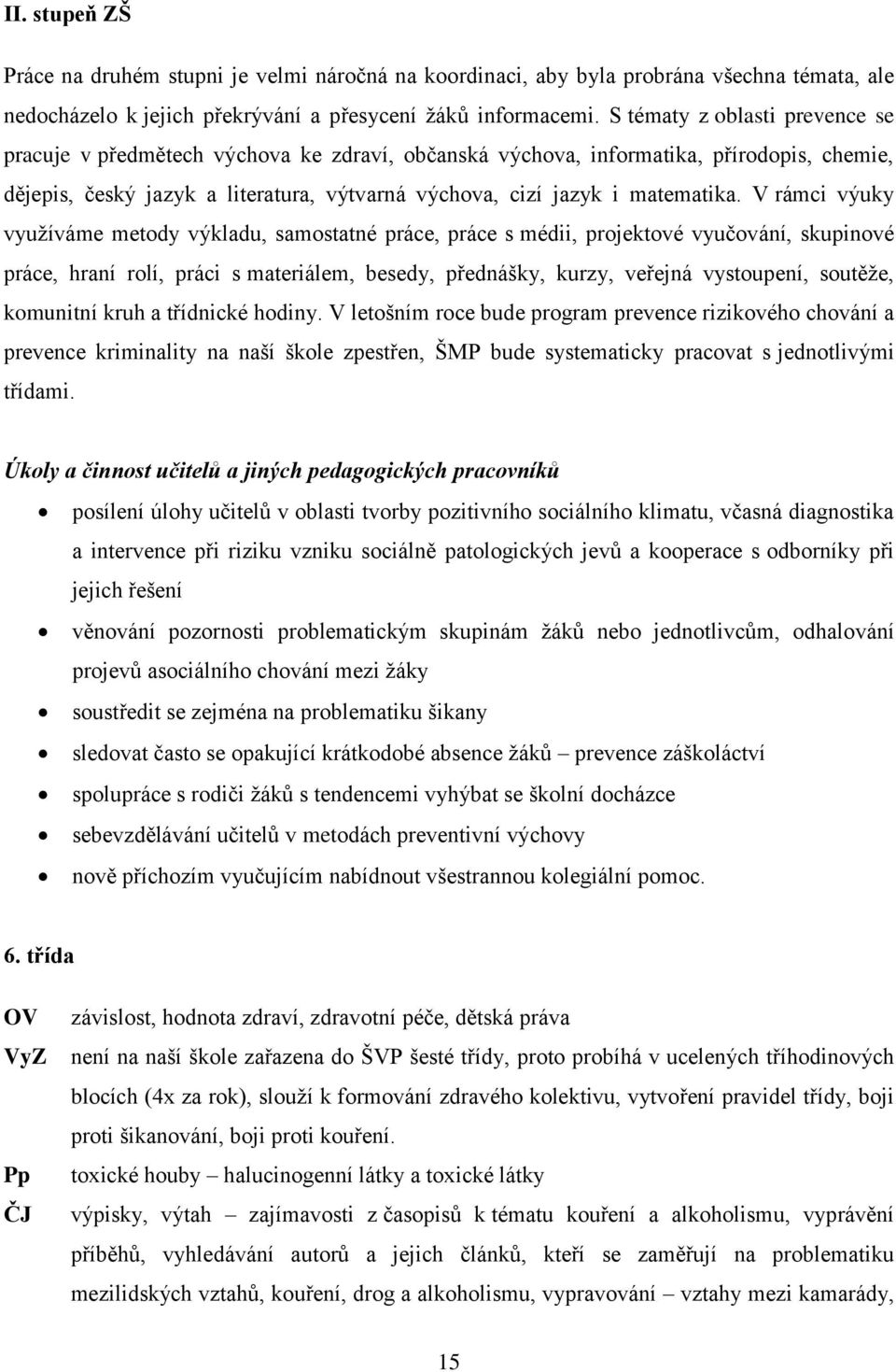 V rámci výuky využíváme metody výkladu, samostatné práce, práce s médii, projektové vyučování, skupinové práce, hraní rolí, práci s materiálem, besedy, přednášky, kurzy, veřejná vystoupení, soutěže,