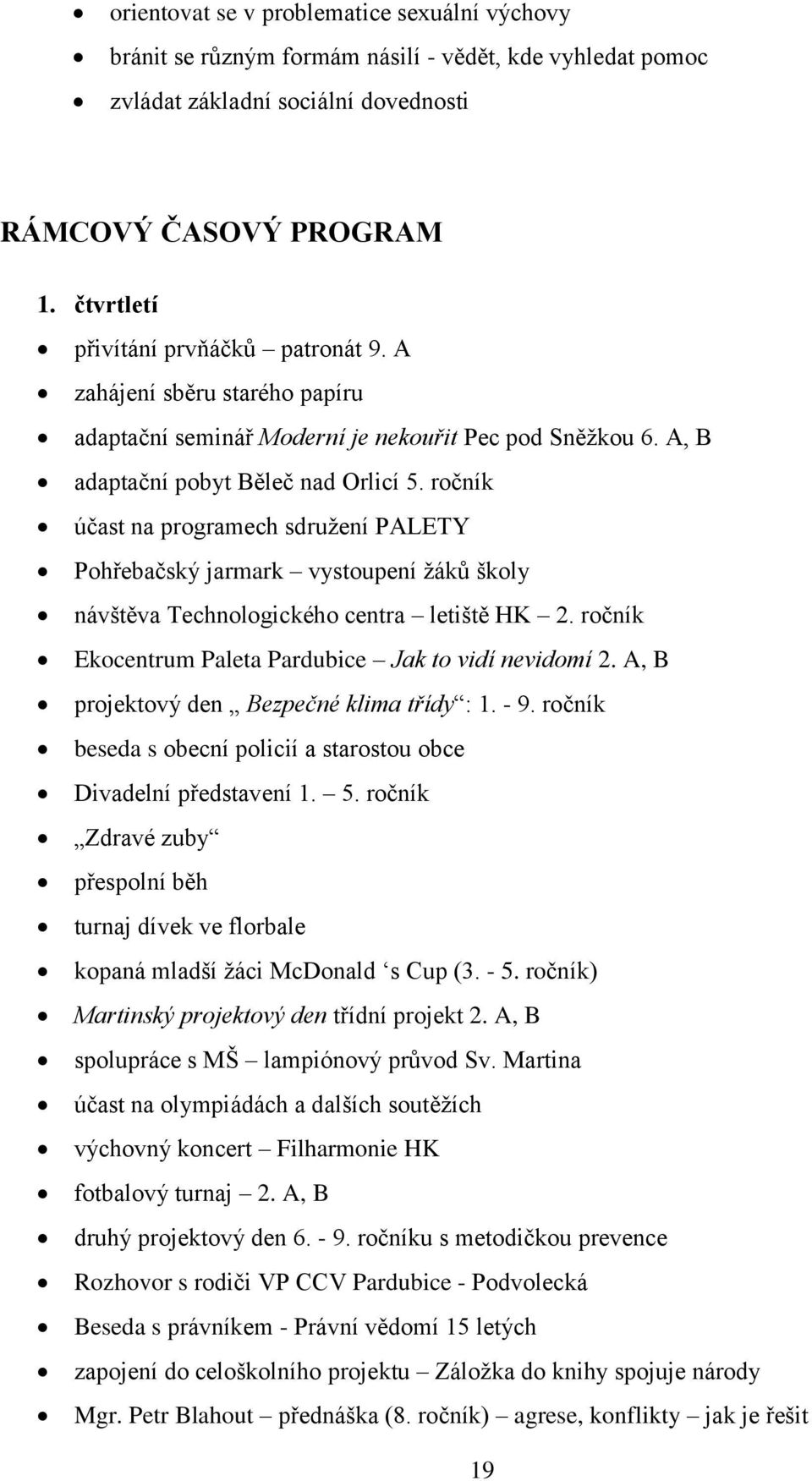 ročník účast na programech sdružení PALETY Pohřebačský jarmark vystoupení žáků školy návštěva Technologického centra letiště HK 2. ročník Ekocentrum Paleta Pardubice Jak to vidí nevidomí 2.