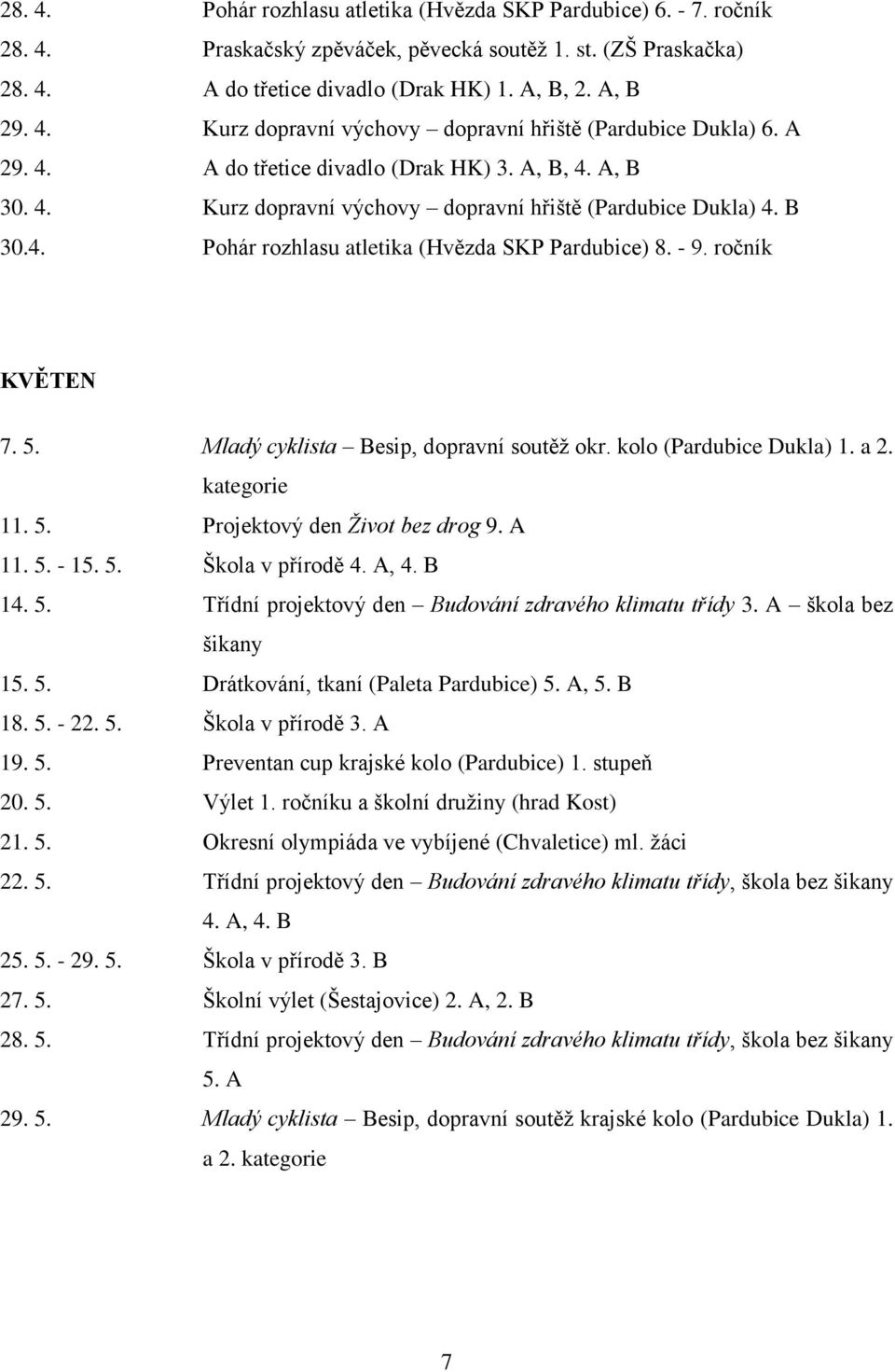 ročník KVĚTEN 7. 5. Mladý cyklista Besip, dopravní soutěž okr. kolo (Pardubice Dukla) 1. a 2. kategorie 11. 5. Projektový den Život bez drog 9. A 11. 5. - 15. 5. Škola v přírodě 4. A, 4. B 14. 5. Třídní projektový den Budování zdravého klimatu třídy 3.