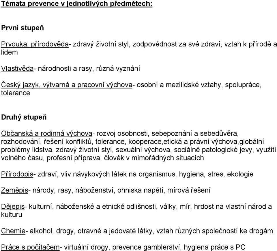 konfliktů, tolerance, kooperace,etická a právní výchova,globální problémy lidstva, zdravý životní styl, sexuální výchova, sociálně patologické jevy, využití volného času, profesní příprava, člověk v