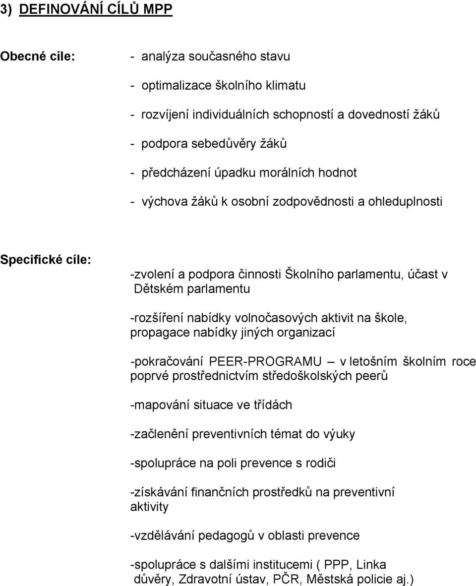 aktivit na škole, propagace nabídky jiných organizací -pokračování PEER-PROGRAMU v letošním školním roce poprvé prostřednictvím středoškolských peerů -mapování situace ve třídách -začlenění