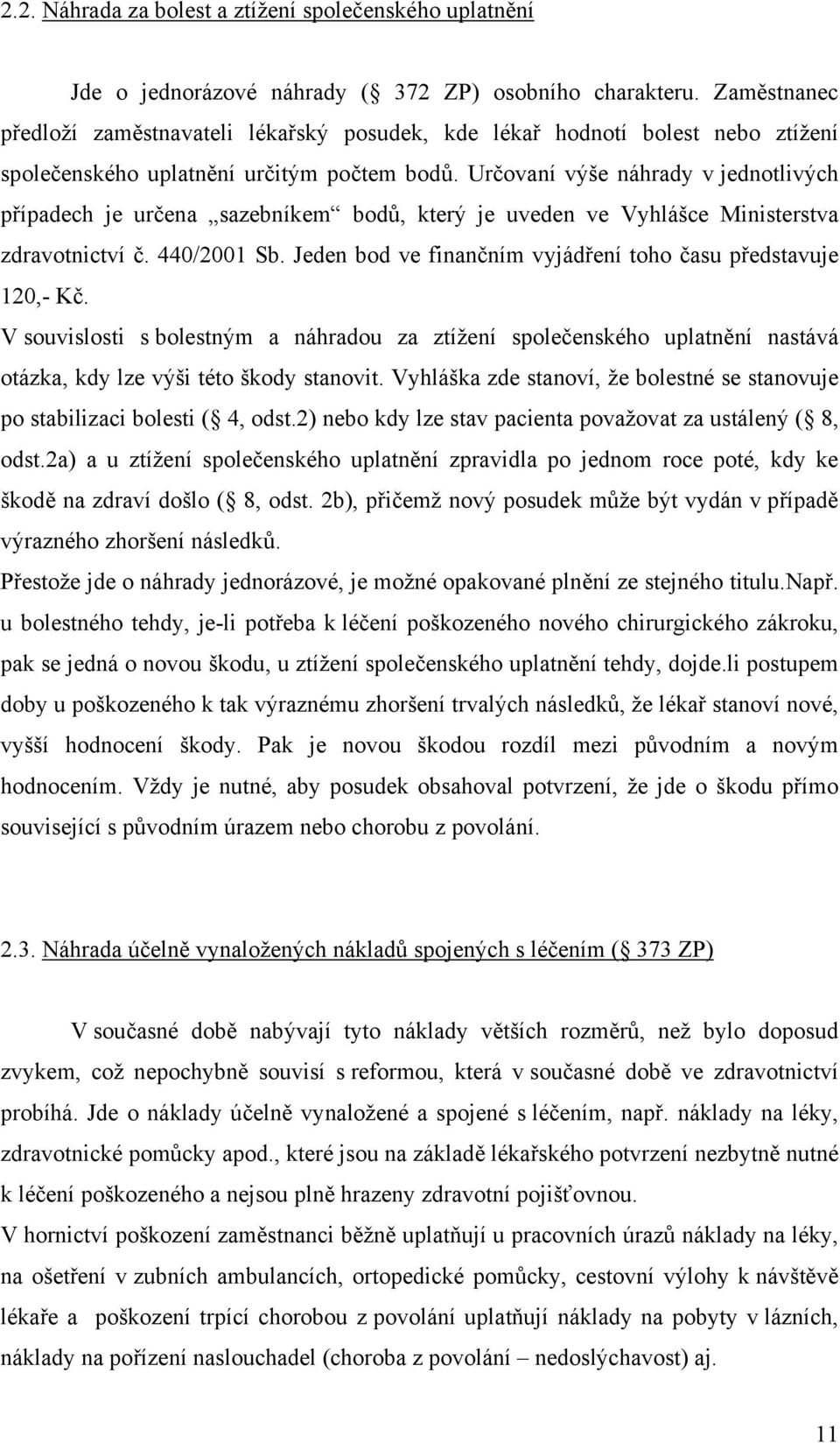 Určovaní výše náhrady v jednotlivých případech je určena sazebníkem bodů, který je uveden ve Vyhlášce Ministerstva zdravotnictví č. 440/2001 Sb.