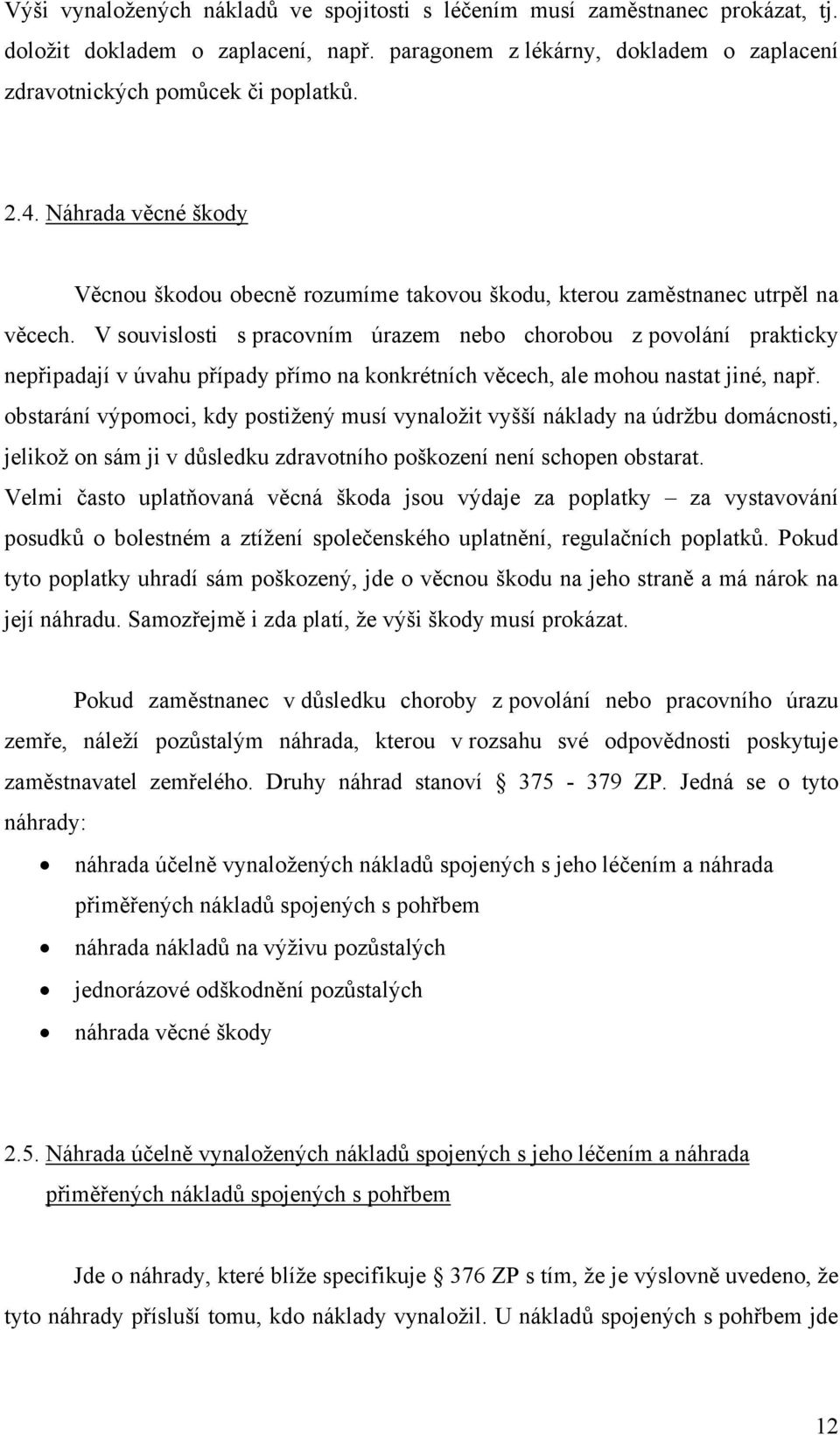 V souvislosti s pracovním úrazem nebo chorobou z povolání prakticky nepřipadají v úvahu případy přímo na konkrétních věcech, ale mohou nastat jiné, např.