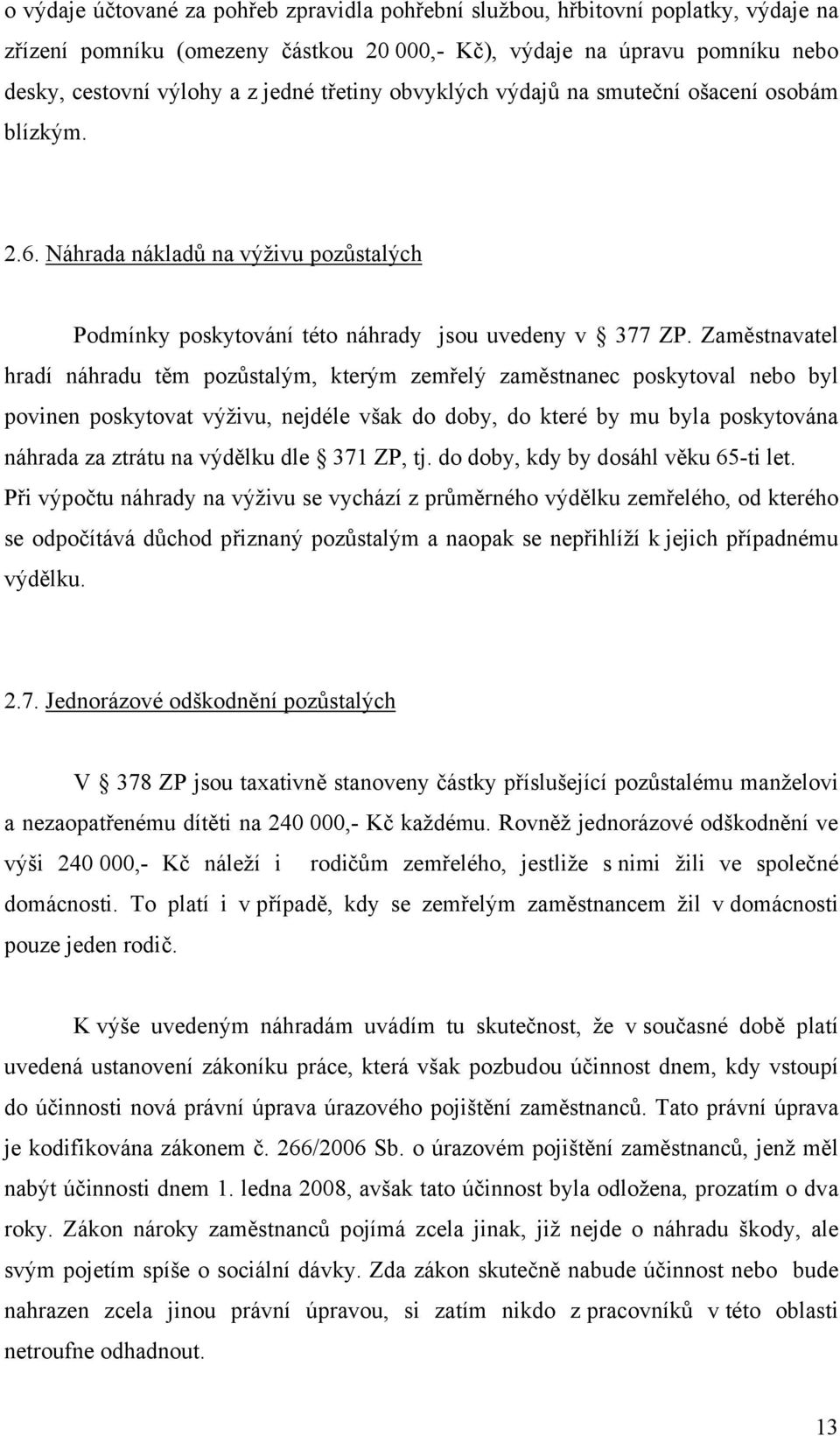 Zaměstnavatel hradí náhradu těm pozůstalým, kterým zemřelý zaměstnanec poskytoval nebo byl povinen poskytovat výživu, nejdéle však do doby, do které by mu byla poskytována náhrada za ztrátu na