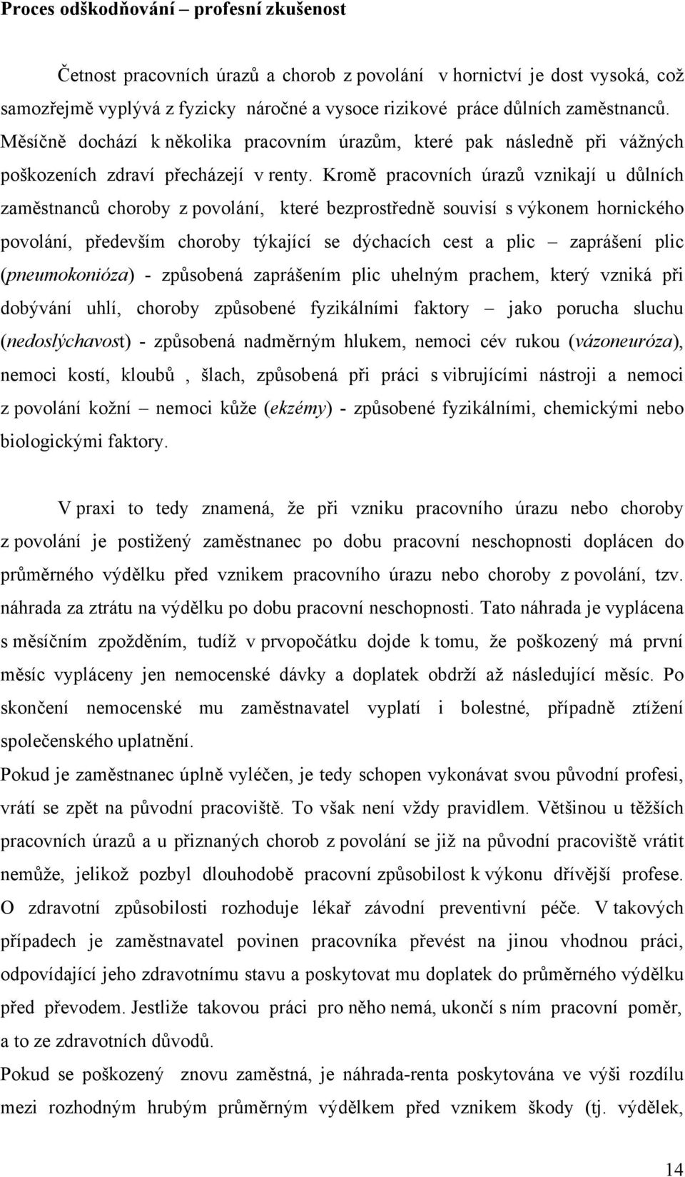 Kromě pracovních úrazů vznikají u důlních zaměstnanců choroby z povolání, které bezprostředně souvisí s výkonem hornického povolání, především choroby týkající se dýchacích cest a plic zaprášení plic