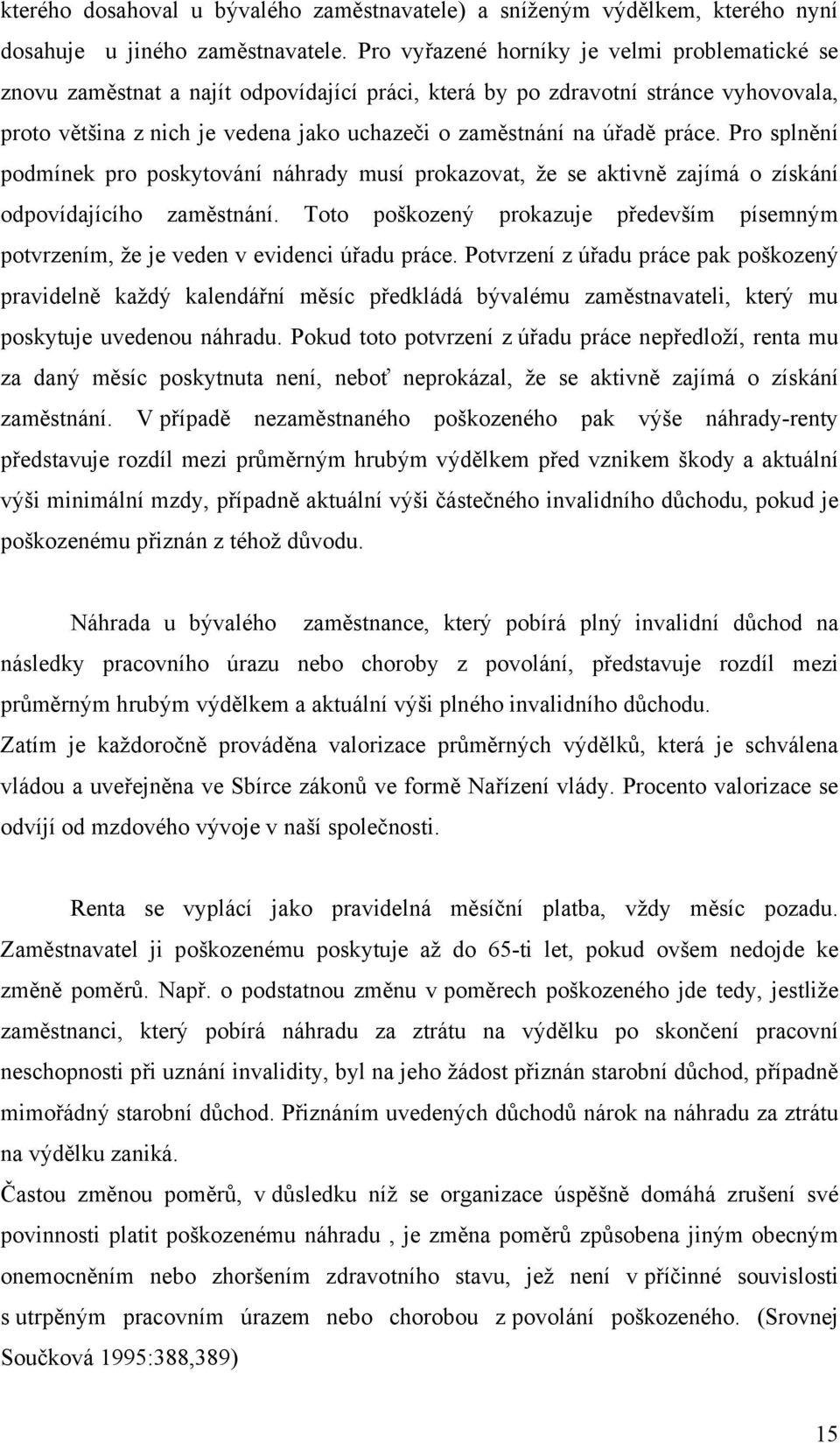 práce. Pro splnění podmínek pro poskytování náhrady musí prokazovat, že se aktivně zajímá o získání odpovídajícího zaměstnání.