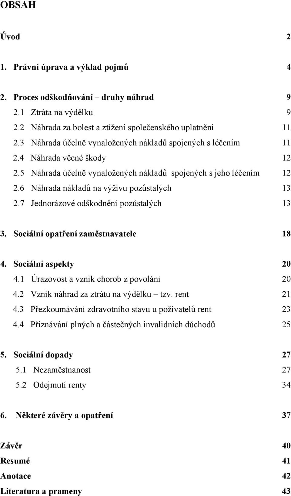 6 Náhrada nákladů na výživu pozůstalých 13 2.7 Jednorázové odškodnění pozůstalých 13 3. Sociální opatření zaměstnavatele 18 4. Sociální aspekty 20 4.1 Úrazovost a vznik chorob z povolání 20 4.