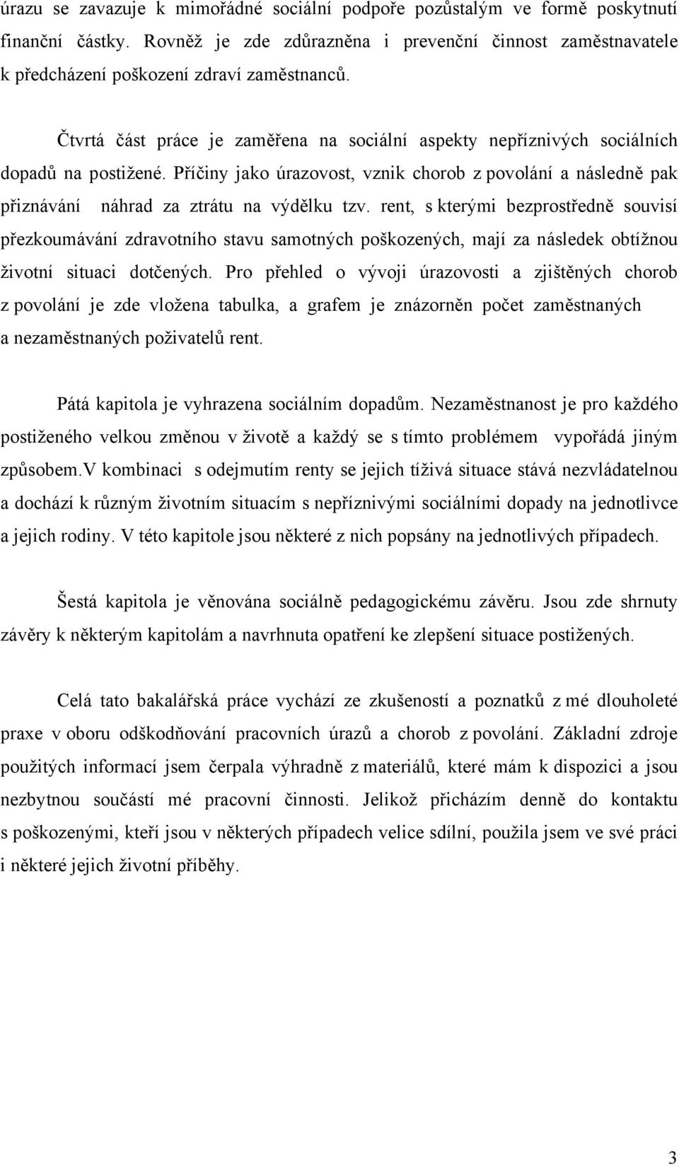 Příčiny jako úrazovost, vznik chorob z povolání a následně pak přiznávání náhrad za ztrátu na výdělku tzv.