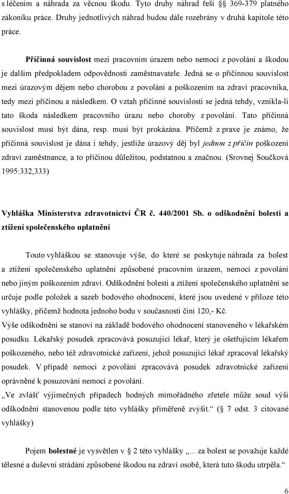 Jedná se o příčinnou souvislost mezi úrazovým dějem nebo chorobou z povolání a poškozením na zdraví pracovníka, tedy mezi příčinou a následkem.