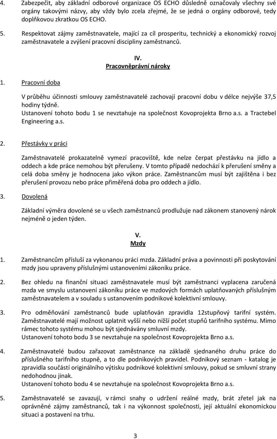 Pracovněprávní nároky V průběhu účinnosti smlouvy zaměstnavatelé zachovají pracovní dobu v délce nejvýše 37,5 hodiny týdně. Ustanovení tohoto bodu 1 se nevztahuje na společnost Kovoprojekta Brno a.s. a Tractebel Engineering a.