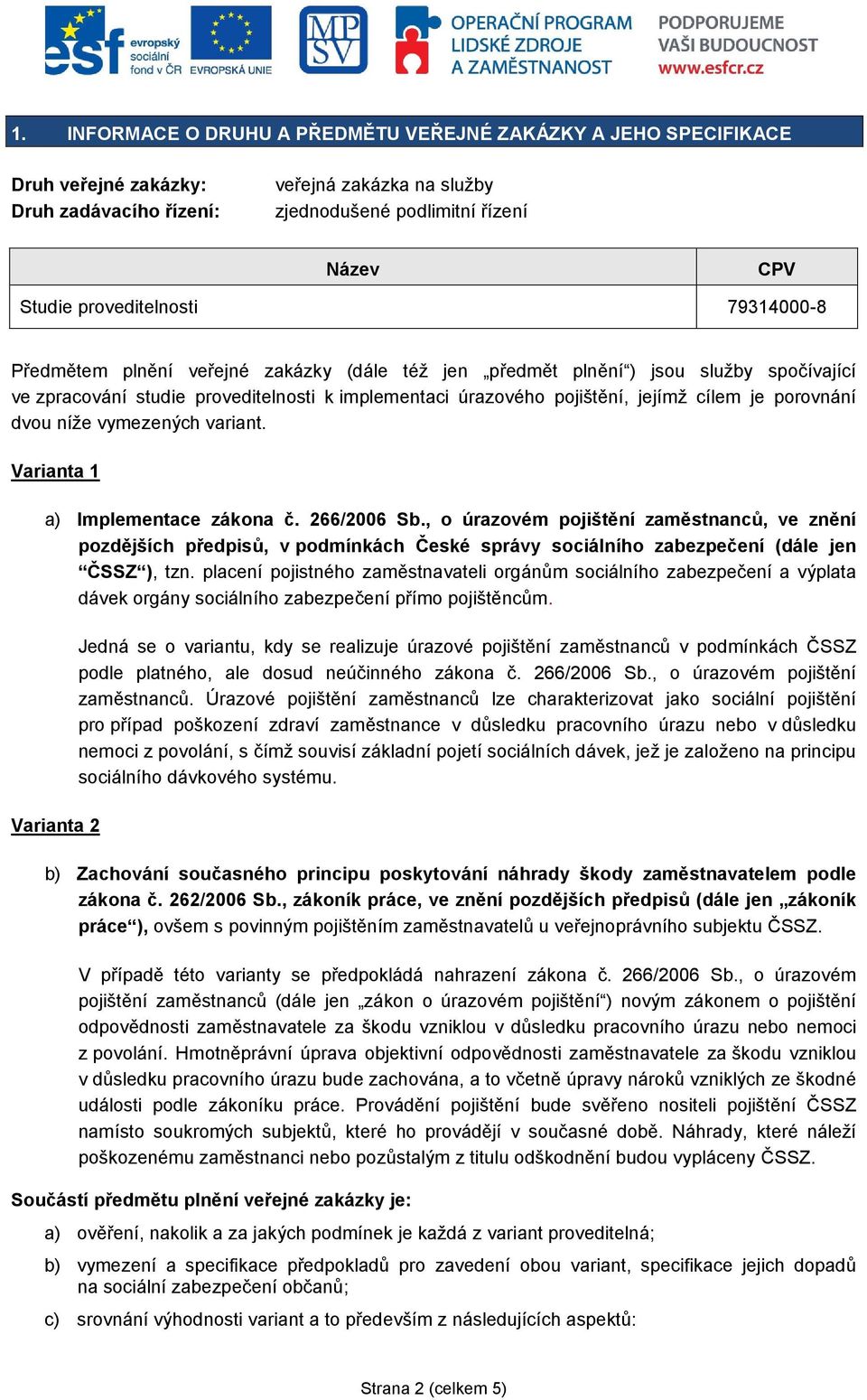 cílem je porovnání dvou níže vymezených variant. Varianta 1 a) Implementace zákona č. 266/2006 Sb.