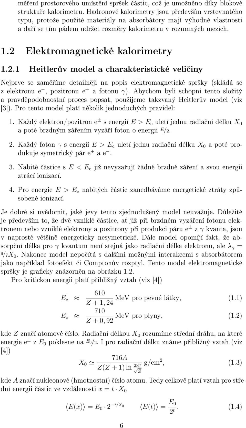 2 Elektromagnetické kalorimetry 1.2.1 Heitler v model a charakteristické veli iny Nejprve se zam íme detailn ji na popis elektromagnetické spr²ky (skládá se z elektronu e, pozitronu e + a fotonu γ).