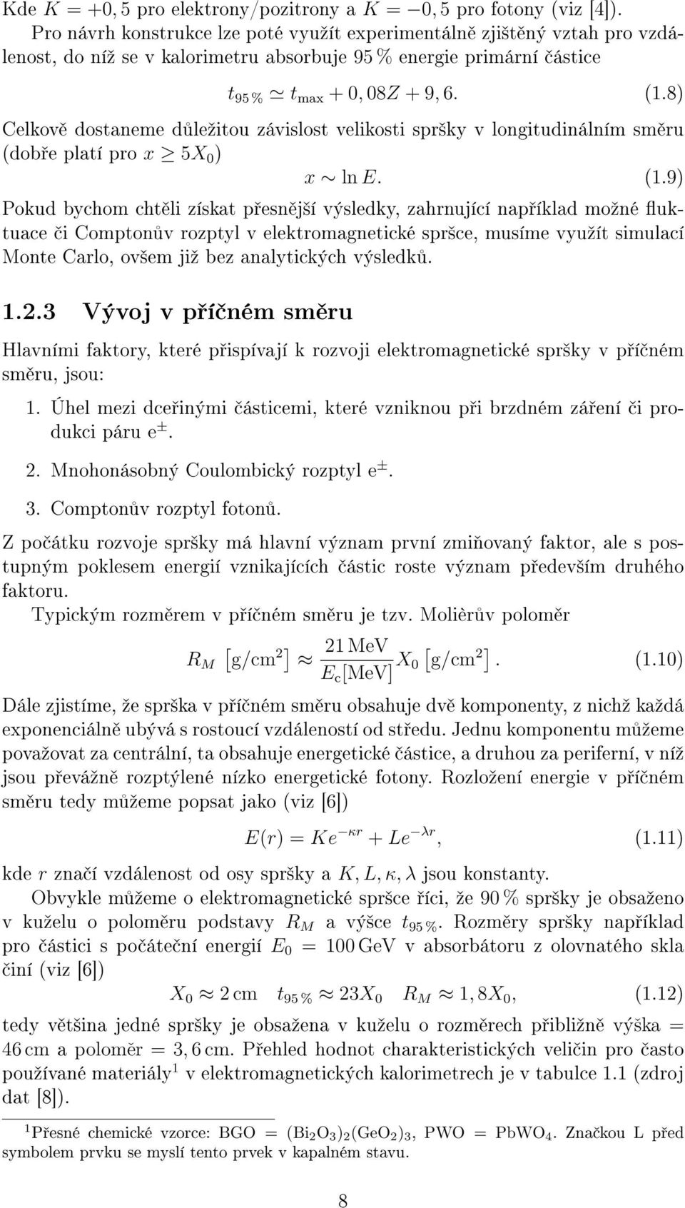 8) Celkov dostaneme d leºitou závislost velikosti spr²ky v longitudinálním sm ru (dob e platí pro x 5X 0 ) x ln E. (1.