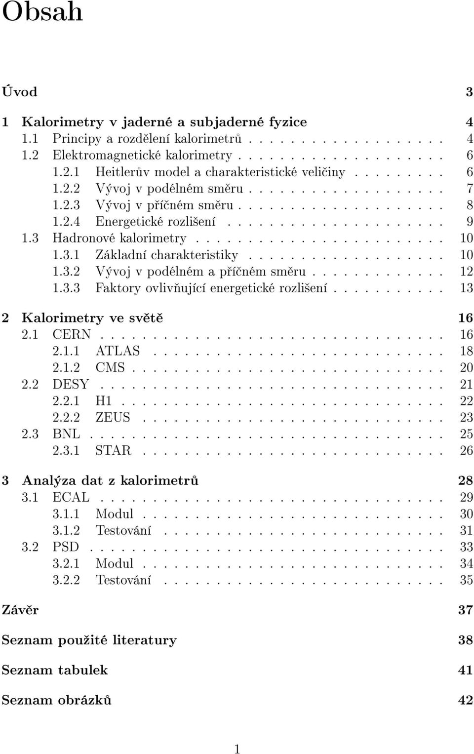 3.1 Základní charakteristiky................... 10 1.3.2 Vývoj v podélném a p í ném sm ru............. 12 1.3.3 Faktory ovliv ující energetické rozli²ení........... 13 2 Kalorimetry ve sv t 16 2.