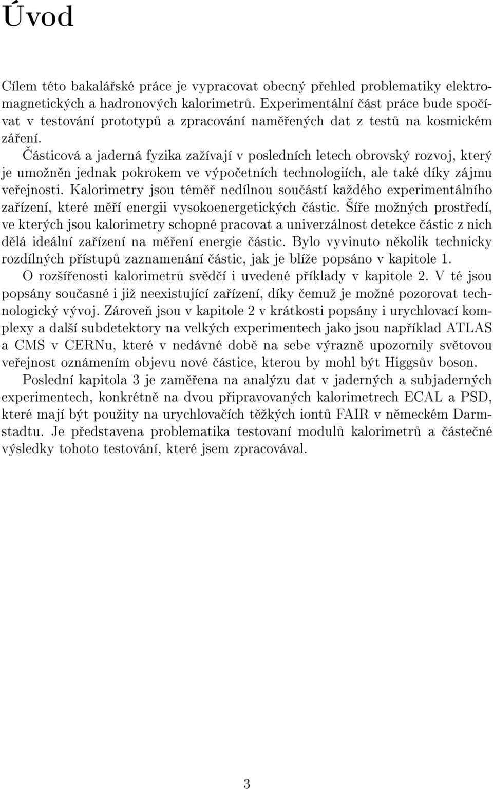 ƒásticová a jaderná fyzika zaºívají v posledních letech obrovský rozvoj, který je umoºn n jednak pokrokem ve výpo etních technologiích, ale také díky zájmu ve ejnosti.