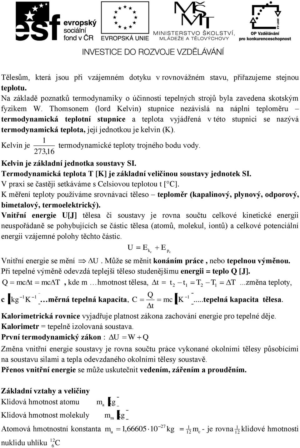 7,6 Kelvi je základí jedka susavy SI. Tedyaická epla T [K] je základí veličiu susavy jedek SI. V paxi se časěji sekáváe s Celsivu eplu [ C].