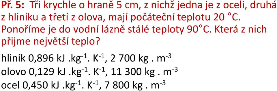 Která z nich přijme největší teplo? hliník 0,896 kj.kg -1. K -1, 2 700 kg.