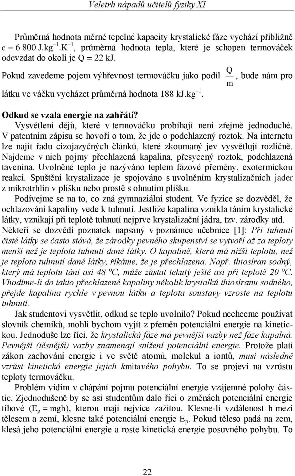 Vysvětlení dějů, kteé v temováčku pobíhají není zřejmě jednoduché. V patentním zápisu se hovoří o tom, že jde o podchlazený oztok.