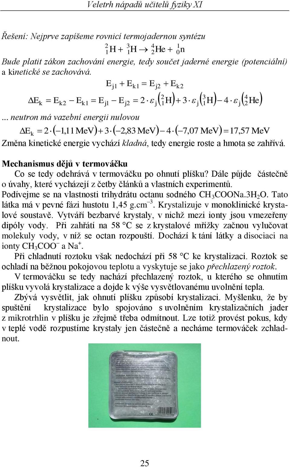 .. neuton má vazební enegii nulovou j j k 4 H 3 H 4 He j 1 3 j 1 j 1,11 MeV 3,83 MeV 47,07 MeV 17,57 MeV E k Změna kinetické enegie vychází kladná, tedy enegie oste a hmota se zahřívá.