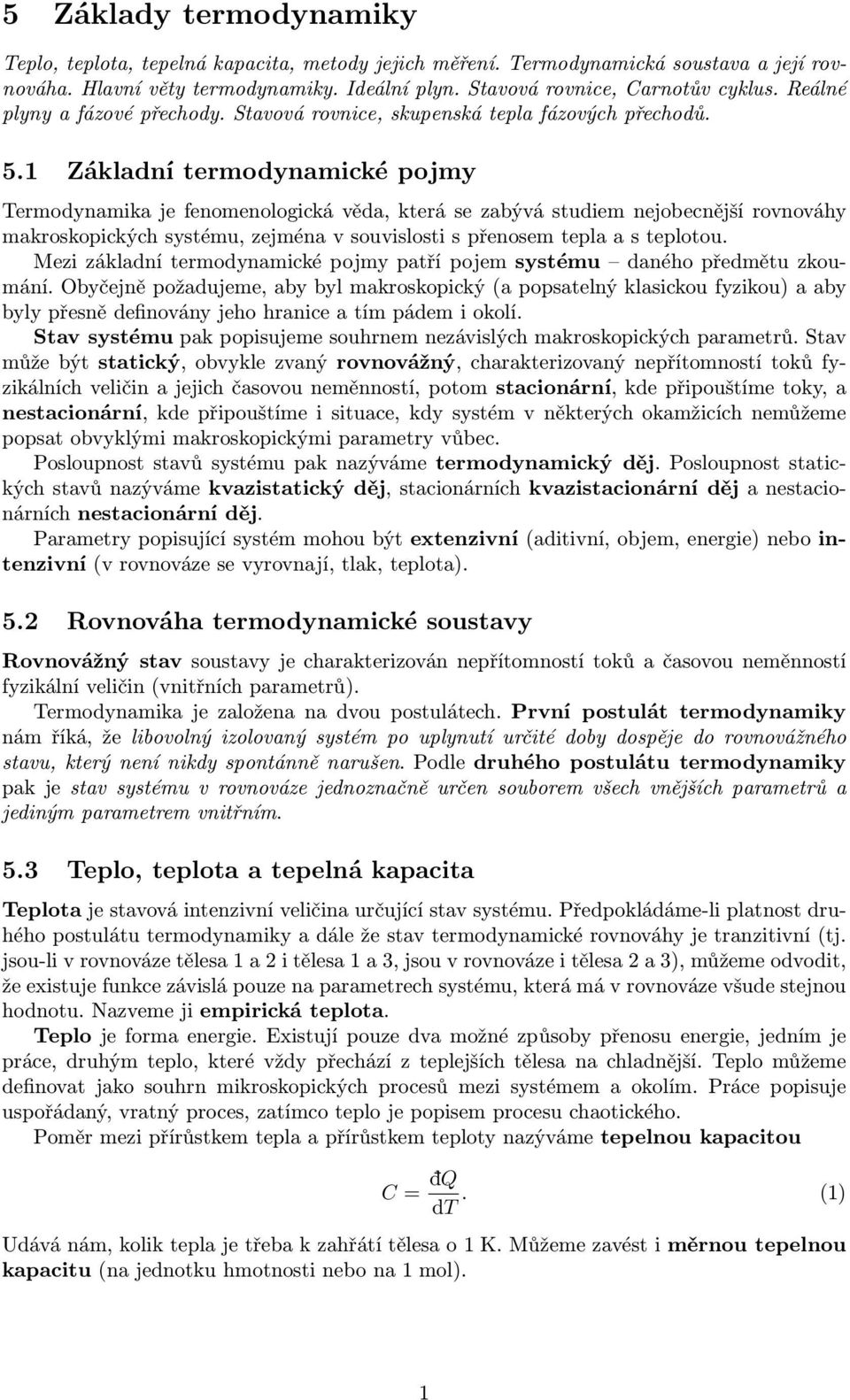 1 Základní termodynamické pojmy Termodynamika je fenomenologická věda, která se zabývá studiem nejobecnější rovnováhy makroskopických systému, zejména v souvislosti s přenosem tepla a s teplotou.