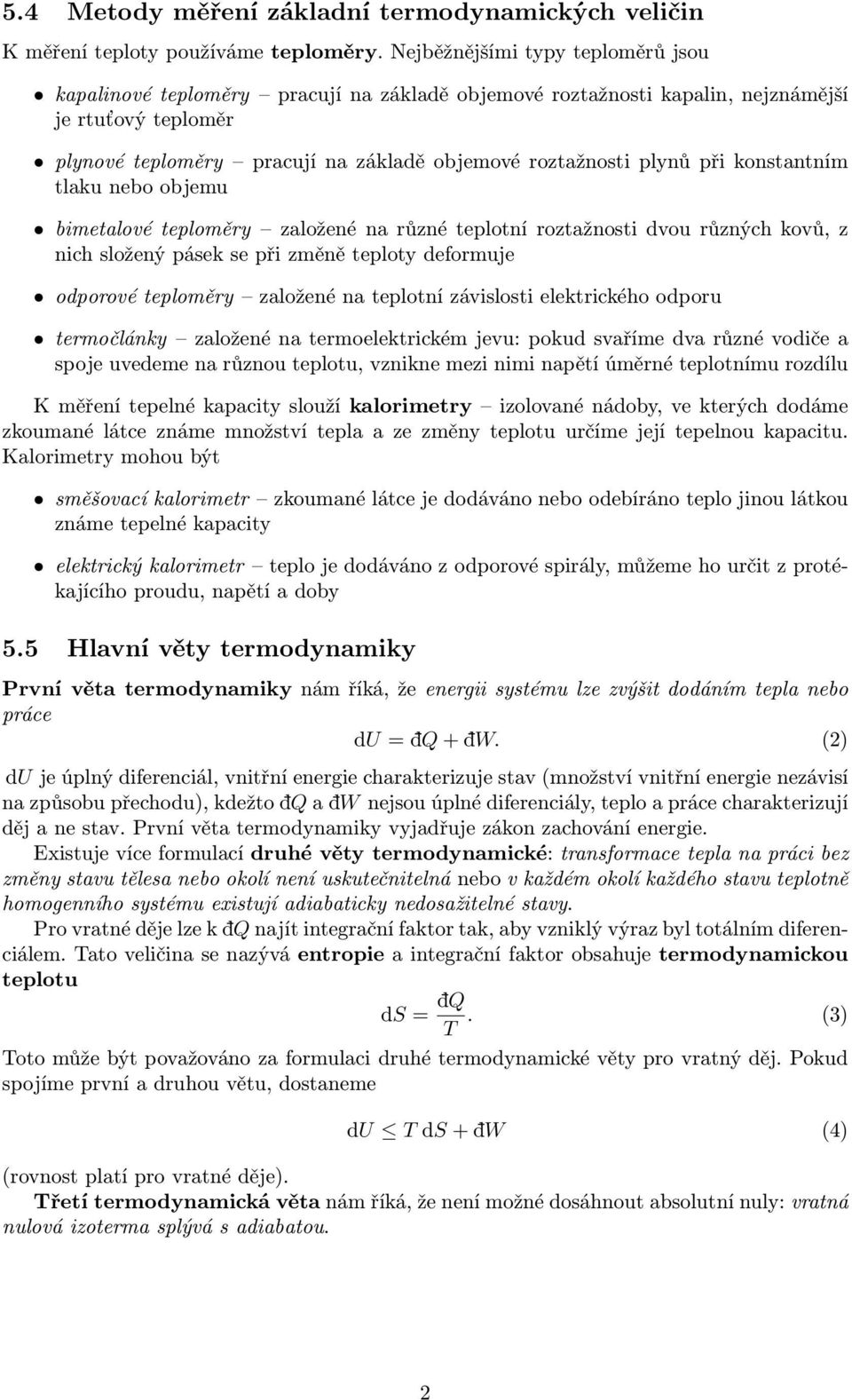 při konstantním tlaku nebo objemu bimetalové teploměry založené na různé teplotní roztažnosti dvou různých kovů, z nich složený pásek se při změně teploty deformuje odporové teploměry založené na