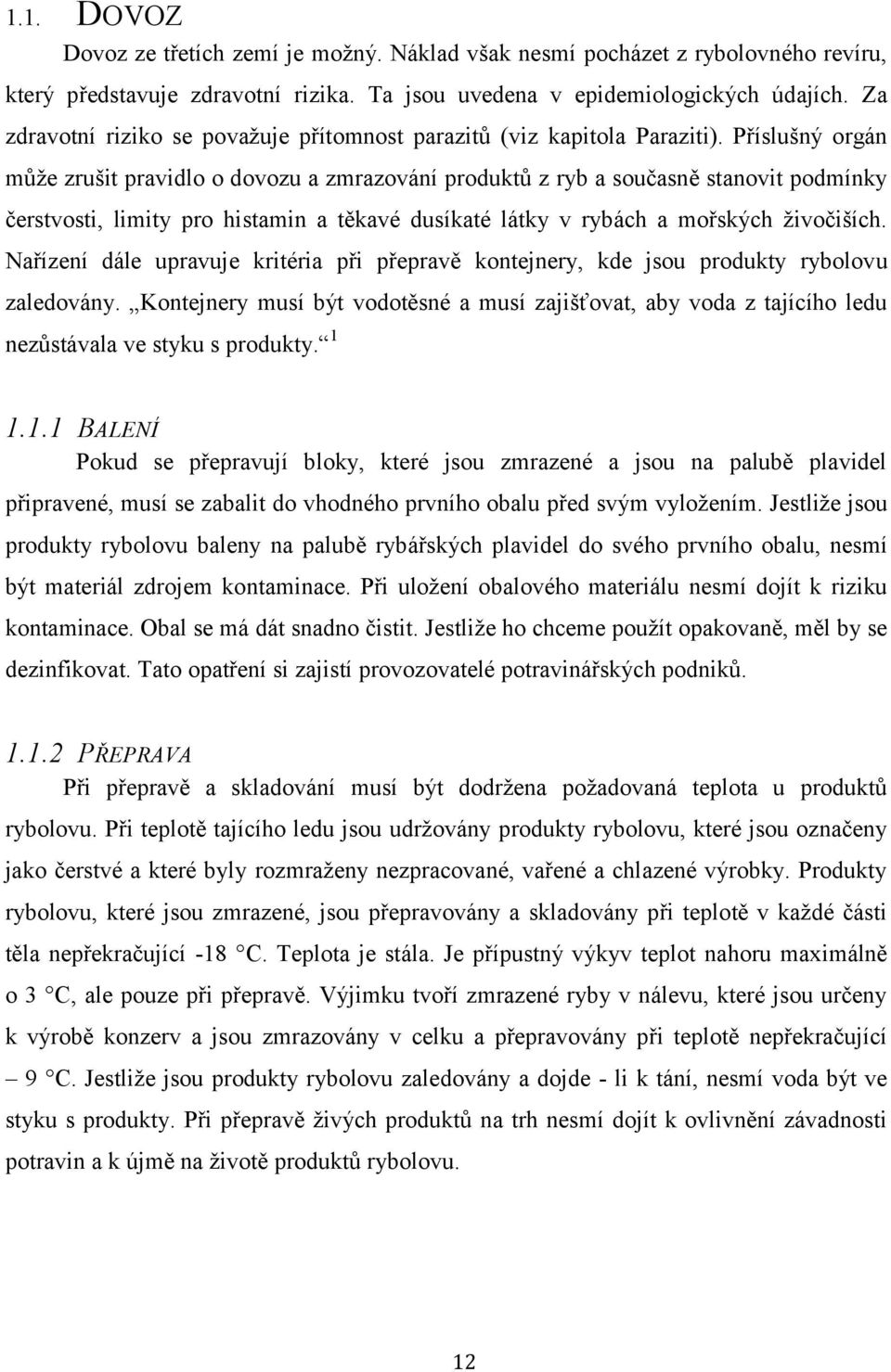 Příslušný orgán můţe zrušit pravidlo o dovozu a zmrazování produktů z ryb a současně stanovit podmínky čerstvosti, limity pro histamin a těkavé dusíkaté látky v rybách a mořských ţivočiších.