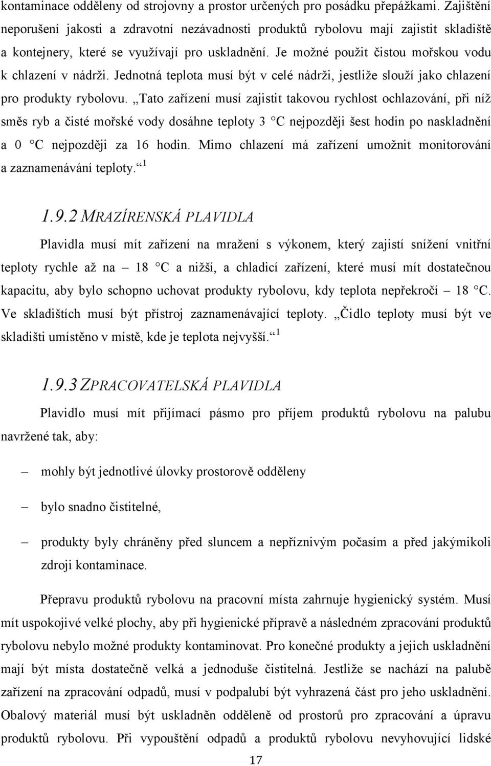 Je moţné pouţit čistou mořskou vodu k chlazení v nádrţi. Jednotná teplota musí být v celé nádrţi, jestliţe slouţí jako chlazení pro produkty rybolovu.