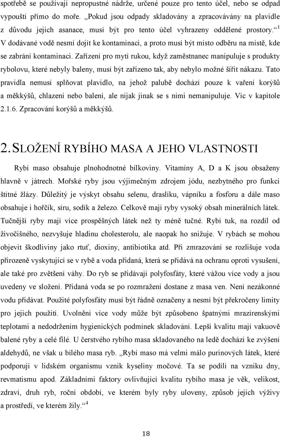 1 V dodávané vodě nesmí dojít ke kontaminaci, a proto musí být místo odběru na místě, kde se zabrání kontaminaci.