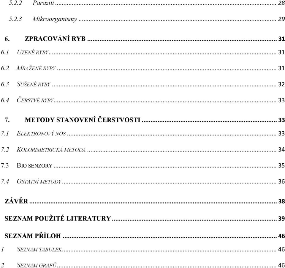 .. 33 7.2 KOLORIMETRICKÁ METODA... 34 7.3 BIO SENZORY... 35 7.4 OSTATNÍ METODY... 36 ZÁVĚR.