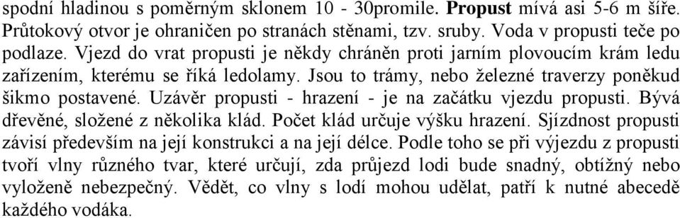 Uzávěr propusti - hrazení - je na začátku vjezdu propusti. Bývá dřevěné, složené z několika klád. Počet klád určuje výšku hrazení.