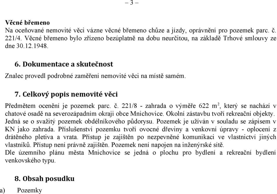 Celkový popis nemovité věci Předmětem ocenění je pozemek parc. č. 221/8 - zahrada o výměře 622 m 2, který se nachází v chatové osadě na severozápadním okraji obce Mnichovice.