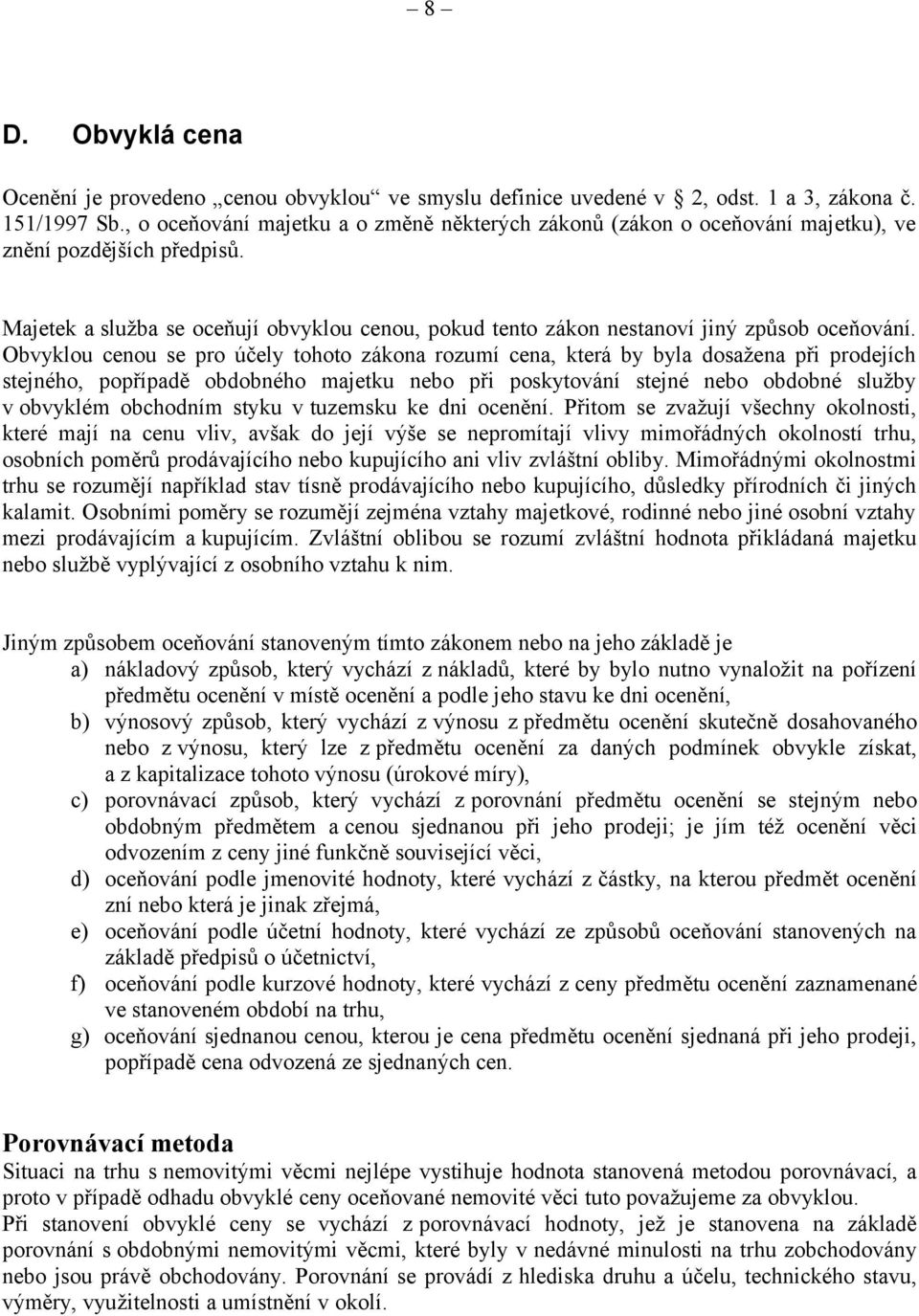 Majetek a služba se oceňují obvyklou cenou, pokud tento zákon nestanoví jiný způsob oceňování.