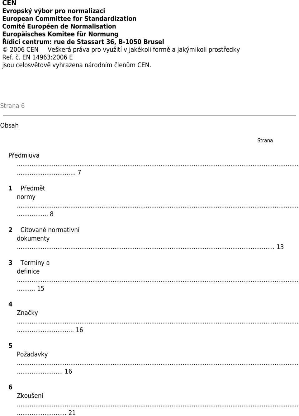 prostředky Ref. č. EN 14963:2006 E jsou celosvětově vyhrazena národním členům CEN. Strana 6 Obsah Strana Předmluva.