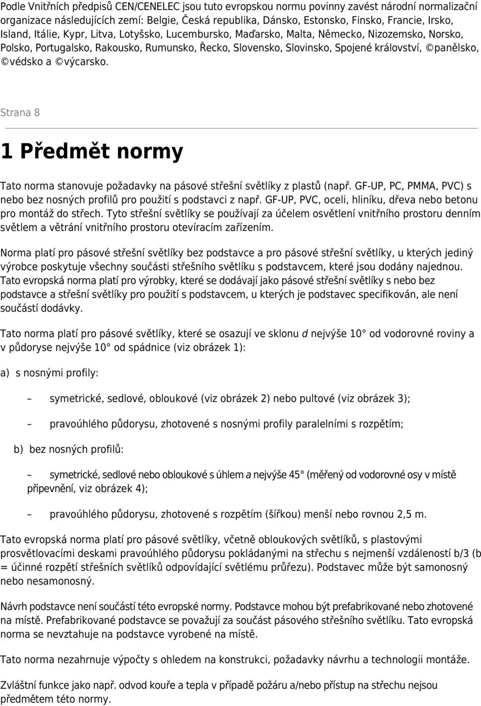 védsko a výcarsko. Strana 8 1 Předmět normy Tato norma stanovuje požadavky na pásové střešní světlíky z plastů (např. GF-UP, PC, PMMA, PVC) s nebo bez nosných profilů pro použití s podstavci z např.