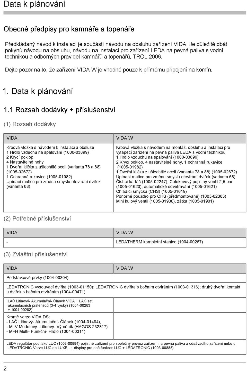 Dejte pozor na to, že zařízení VIDA W je vhodné pouze k přímému připojení na komín. 1. Data k plánování 1.