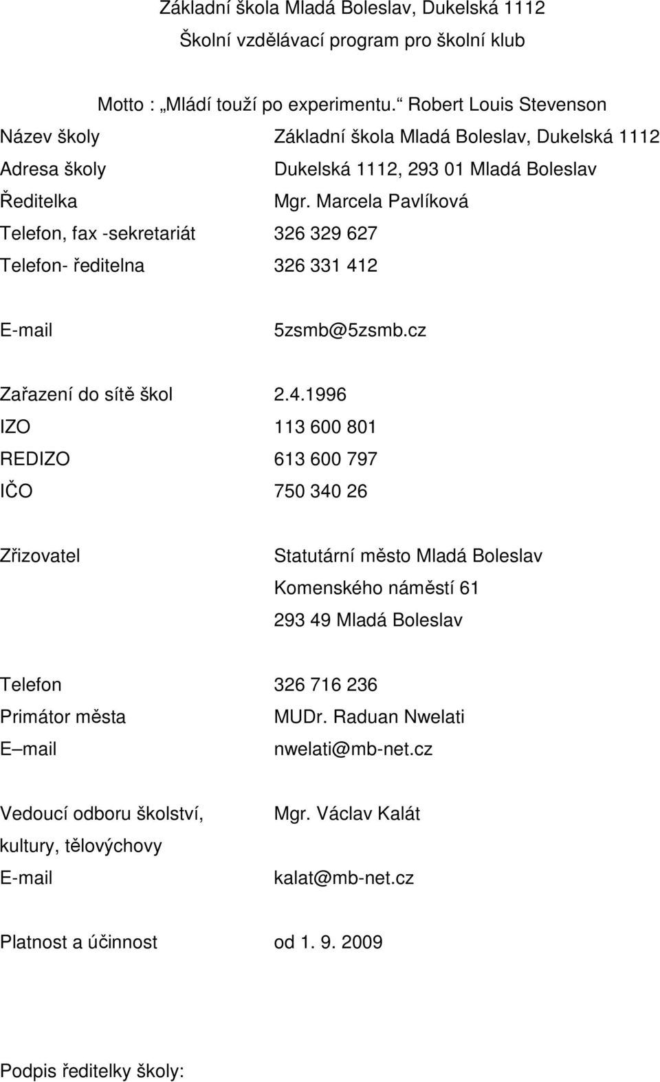 Marcela Pavlíková Telefon, fax -sekretariát 326 329 627 Telefon- ředitelna 326 331 41