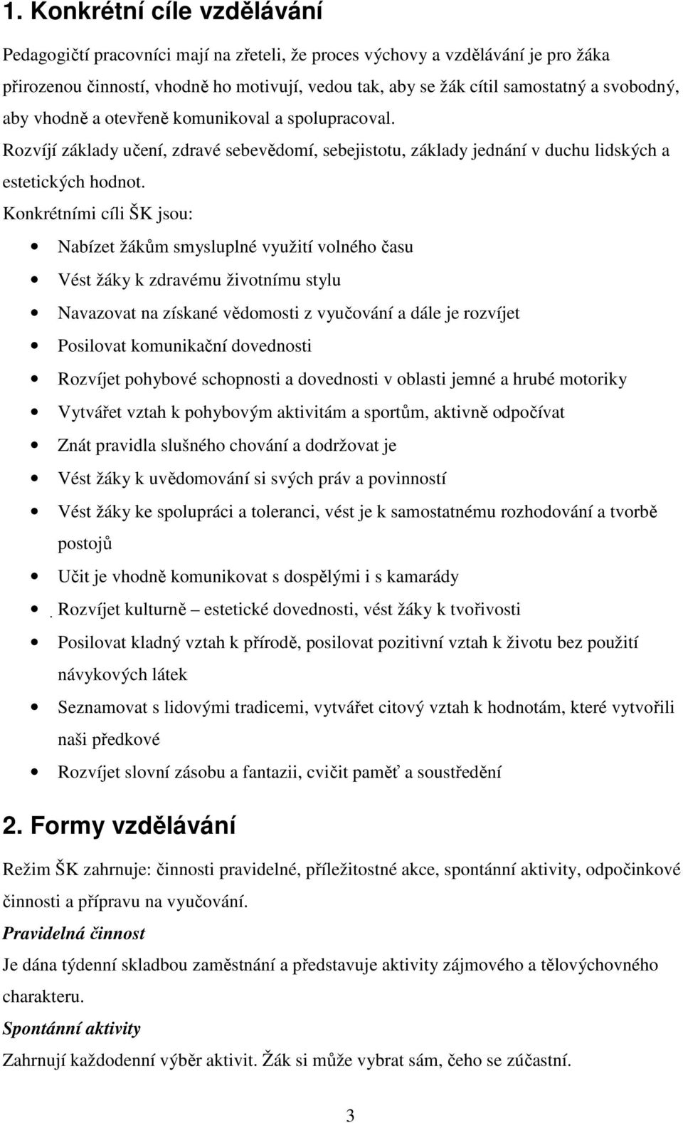 Konkrétními cíli ŠK jsou: Nabízet žákům smysluplné využití volného času Vést žáky k zdravému životnímu stylu Navazovat na získané vědomosti z vyučování a dále je rozvíjet Posilovat komunikační