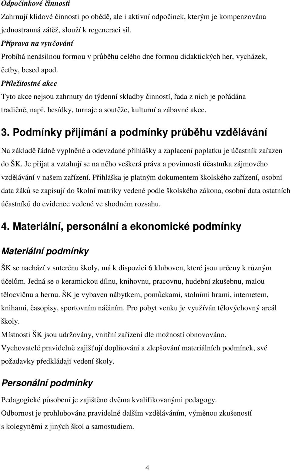 Příležitostné akce Tyto akce nejsou zahrnuty do týdenní skladby činností, řada z nich je pořádána tradičně, např. besídky, turnaje a soutěže, kulturní a zábavné akce. 3.