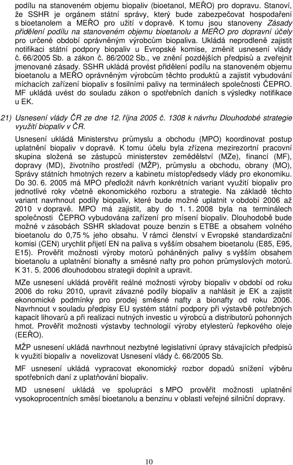 Ukládá neprodleně zajistit notifikaci státní podpory biopaliv u Evropské komise, změnit usnesení vlády č. 66/2005 Sb. a zákon č. 86/2002 Sb., ve znění pozdějších předpisů a zveřejnit jmenované zásady.