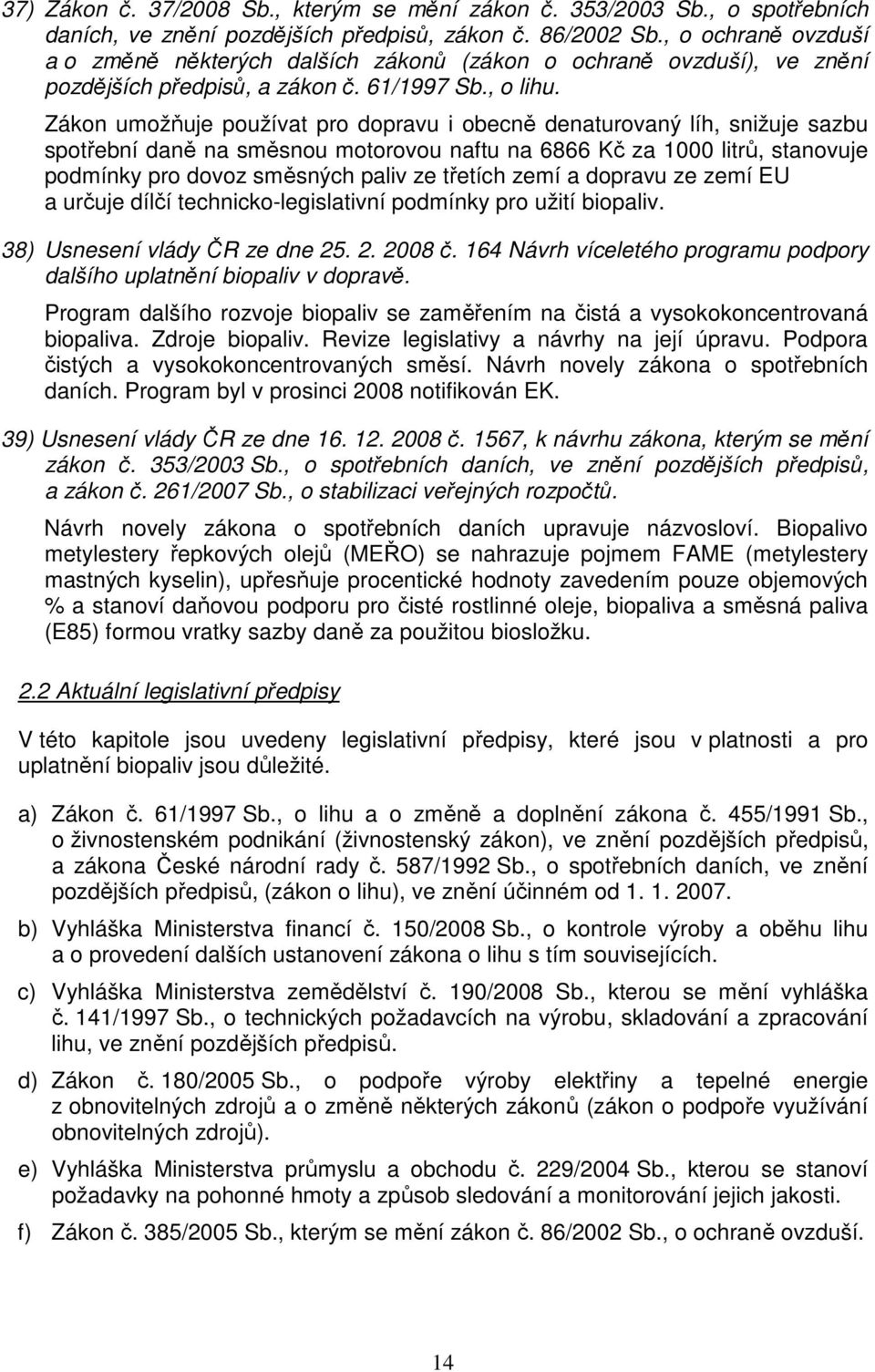 Zákon umožňuje používat pro dopravu i obecně denaturovaný líh, snižuje sazbu spotřební daně na směsnou motorovou naftu na 6866 Kč za 1000 litrů, stanovuje podmínky pro dovoz směsných paliv ze třetích