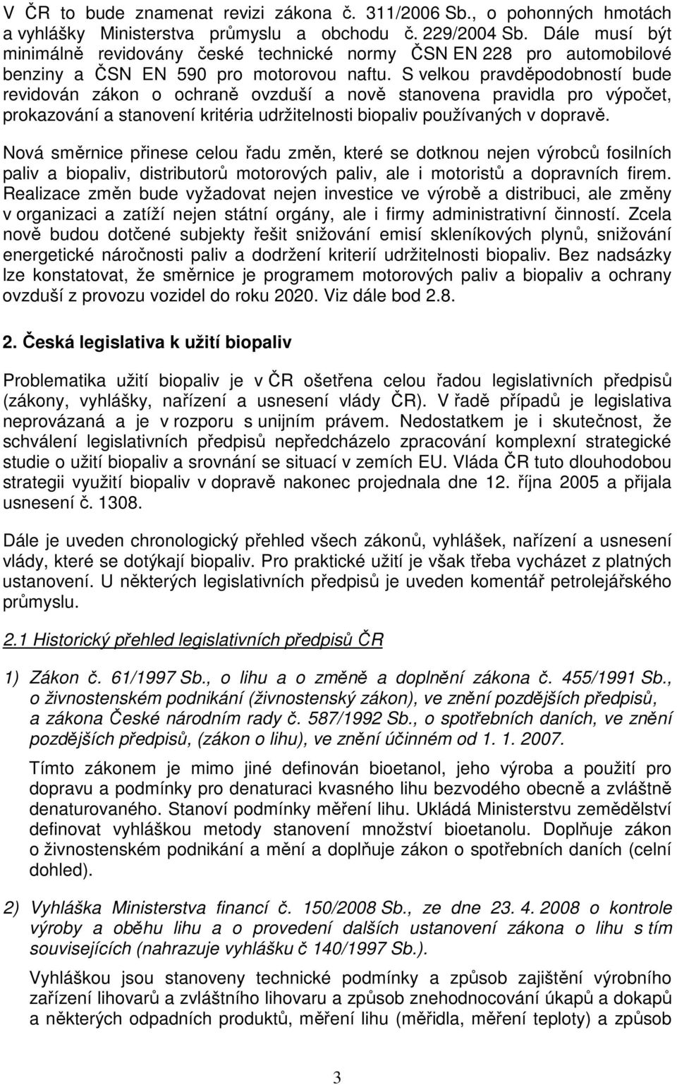 S velkou pravděpodobností bude revidován zákon o ochraně ovzduší a nově stanovena pravidla pro výpočet, prokazování a stanovení kritéria udržitelnosti biopaliv používaných v dopravě.