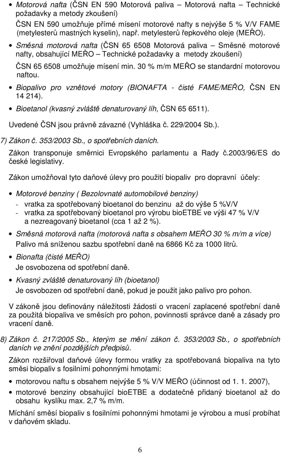 Směsná motorová nafta (ČSN 65 6508 Motorová paliva Směsné motorové nafty, obsahující MEŘO Technické požadavky a metody zkoušení) ČSN 65 6508 umožňuje mísení min.