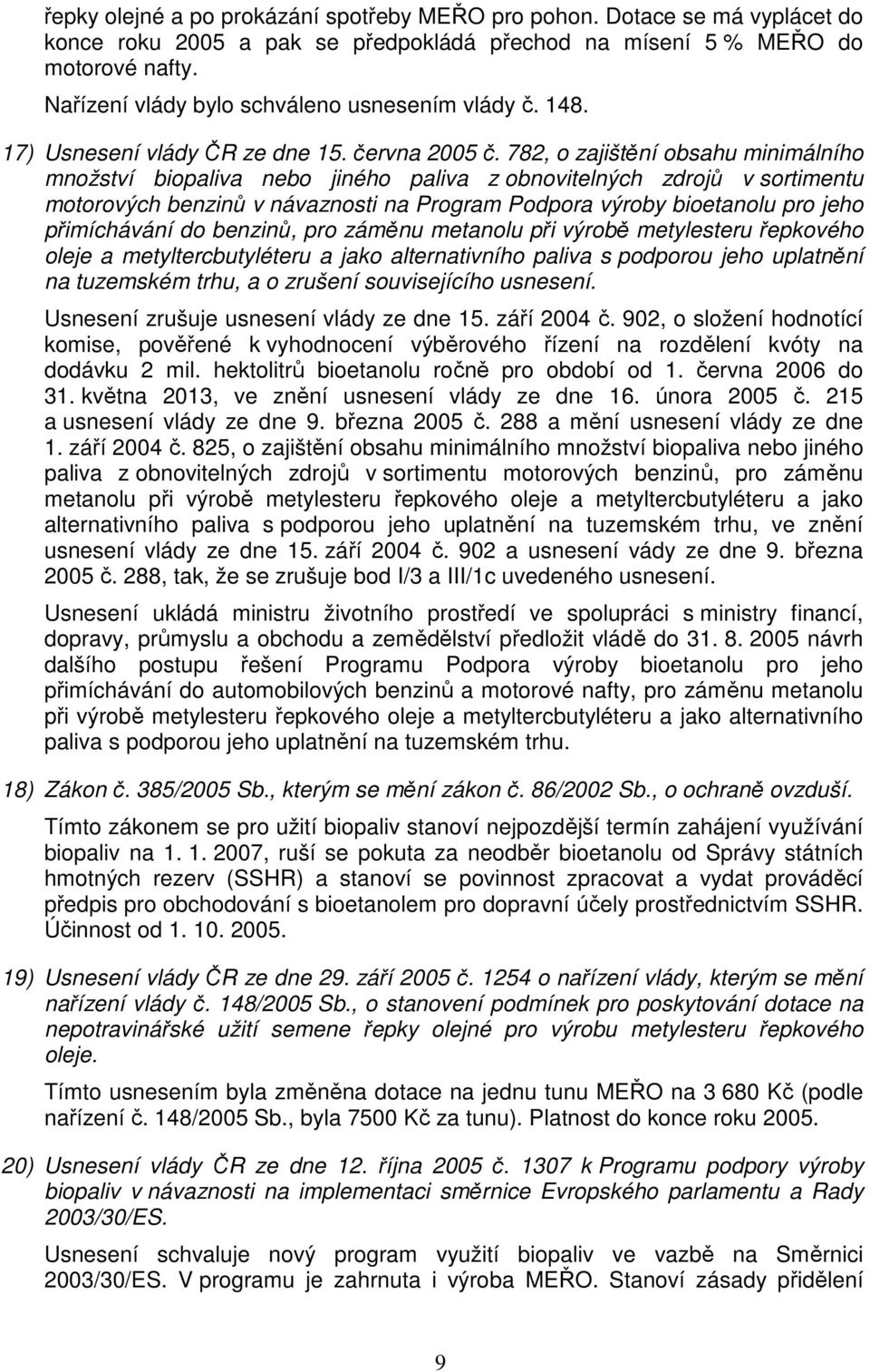 782, o zajištění obsahu minimálního množství biopaliva nebo jiného paliva z obnovitelných zdrojů v sortimentu motorových benzinů v návaznosti na Program Podpora výroby bioetanolu pro jeho