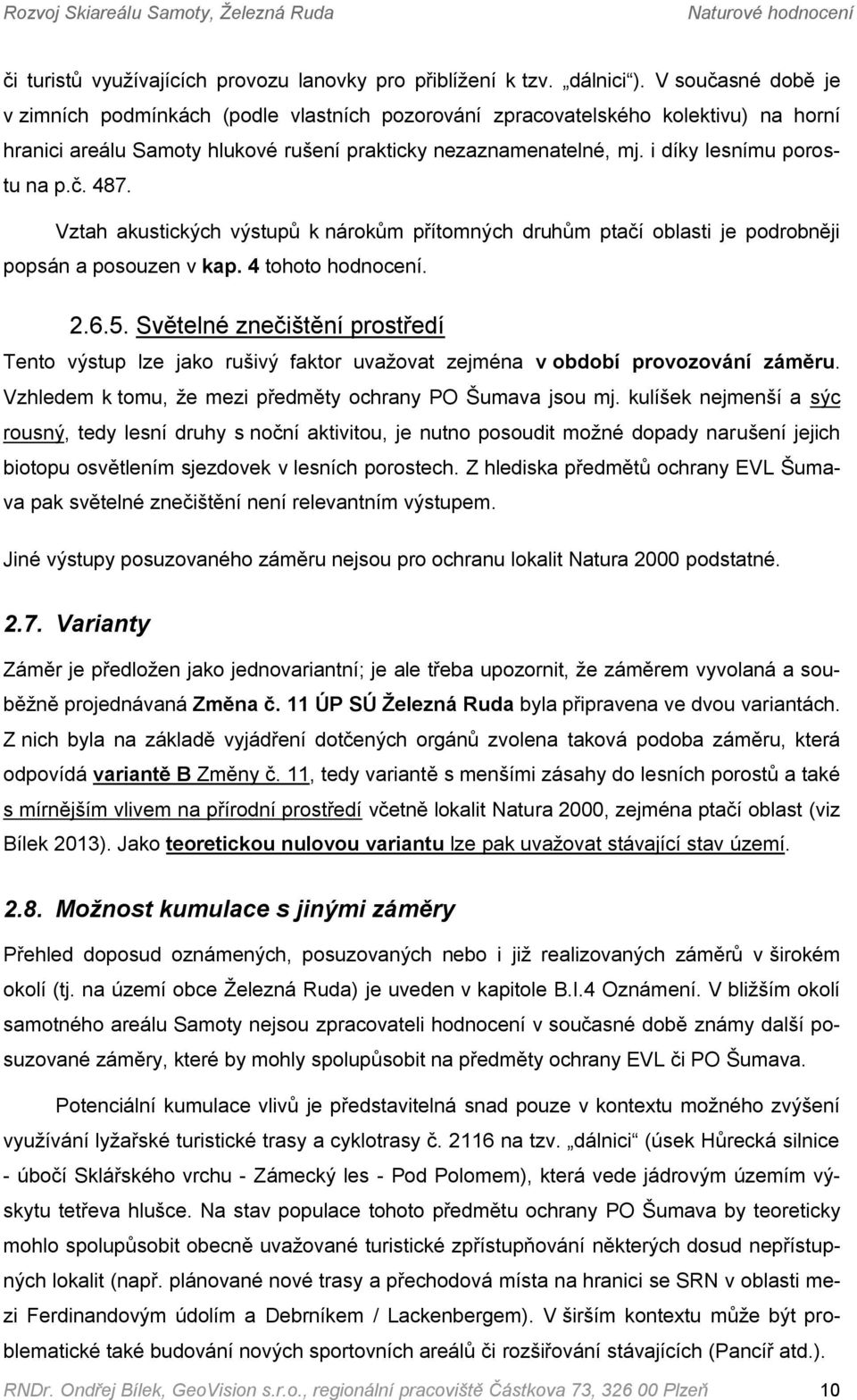 i díky lesnímu porostu na p.č. 487. Vztah akustických výstupů k nárokům přítomných druhům ptačí oblasti je podrobněji popsán a posouzen v kap. 4 tohoto hodnocení. 2.6.5.