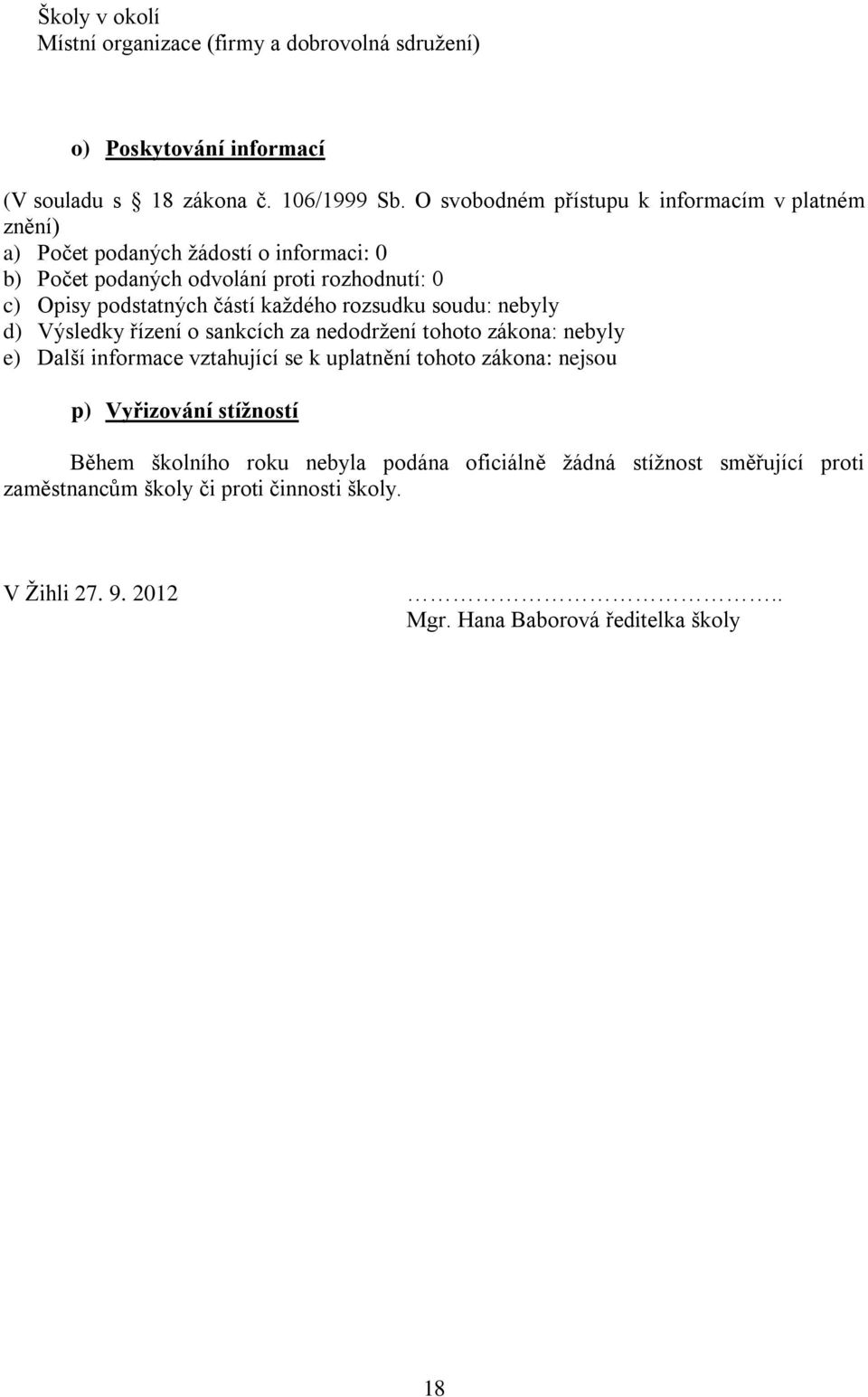 částí každého rozsudku soudu: nebyly d) Výsledky řízení o sankcích za nedodržení tohoto zákona: nebyly e) Další informace vztahující se k uplatnění tohoto zákona: