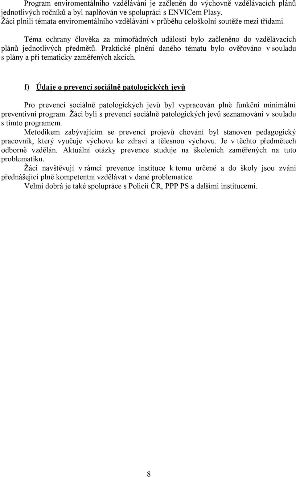 Praktické plnění daného tématu bylo ověřováno v souladu s plány a při tematicky zaměřených akcích.