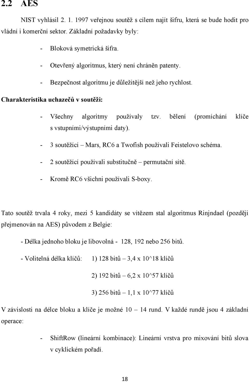 bělení (promíchání klíče s vstupními/výstupními daty). - 3 soutěţící Mars, RC6 a Twofish pouţívali Feistelovo schéma. - 2 soutěţící pouţívali substitučně permutační sítě.