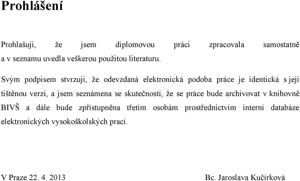 Svým podpisem stvrzuji, ţe odevzdaná elektronická podoba práce je identická s její tištěnou verzí, a jsem